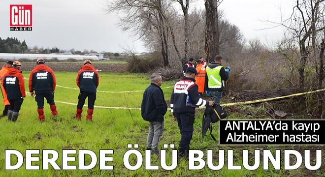 Antalya'da kayıp Alzheimer hastası, derede ölü bulundu