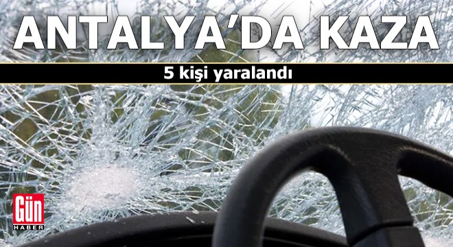 Antalya'da kaza: 5 yaralı