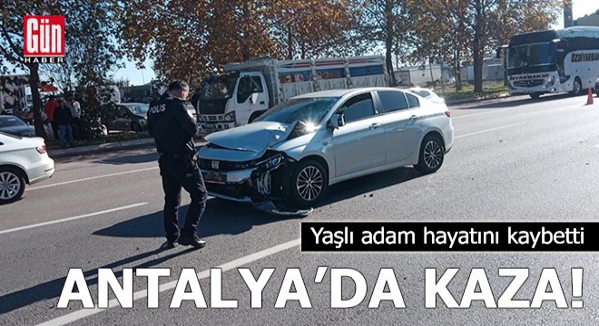 Antalya'da kaza! Yaşlı adam hayatını kaybetti