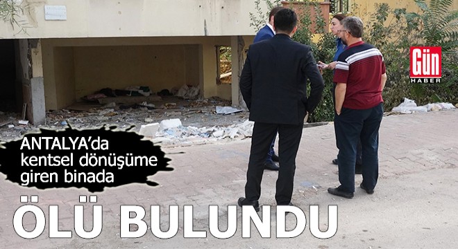 Antalya'da kentsel dönüşüme giren binada ölü bulundu