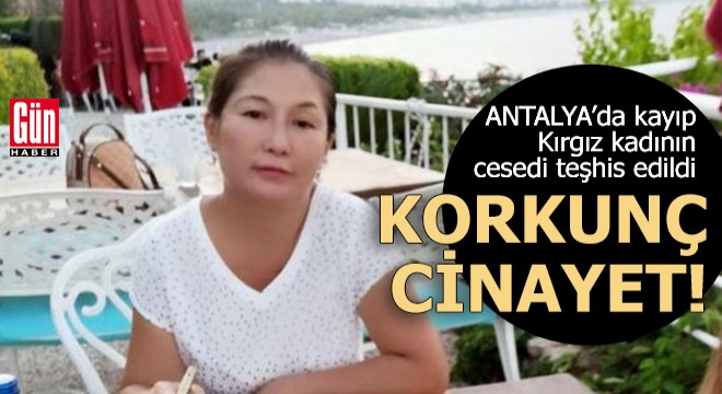 Antalya'da korkunç cinayet! Kayıp Kırgız kadının cesedi teşhis edildi