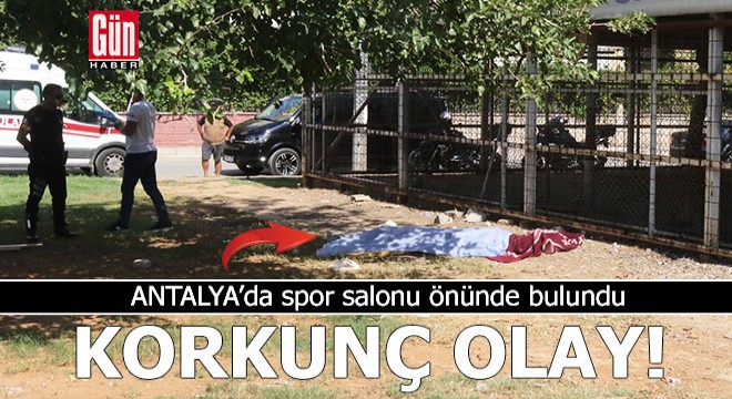 Antalya'da korkunç olay! Spor salonu önünde bulundu