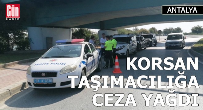 Antalya'da korsan taşımacılığa ceza yağdı