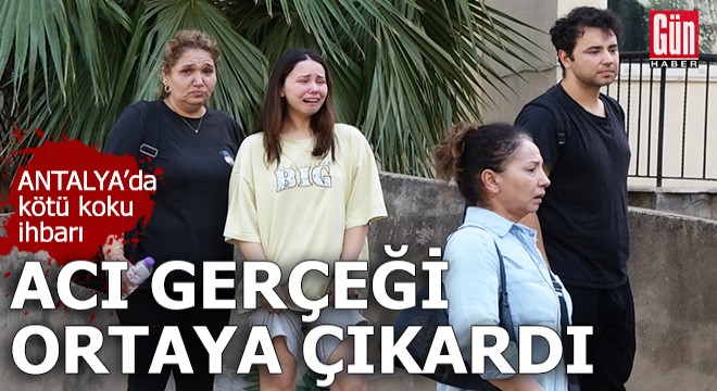 Antalya'da kötü koku ihbarı, acı gerçeği ortaya çıkardı