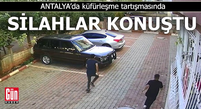 Antalya'da küfürleşme tartışmasında silahlar konuştu