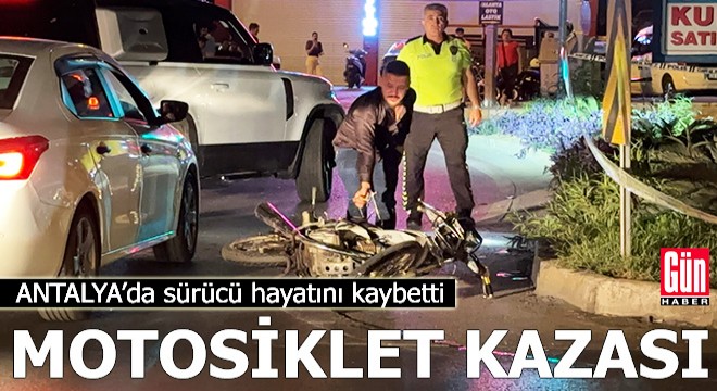 Antalya'da motosiklet kazası! Sürücü hayatını kaybetti