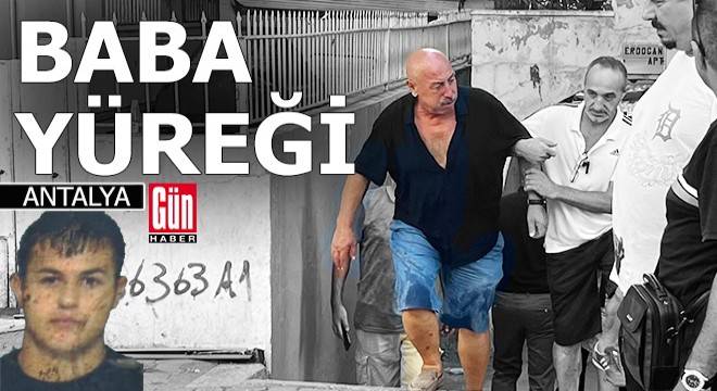 Antalya'da oğlu ölen babanın gözyaşları yürek burktu