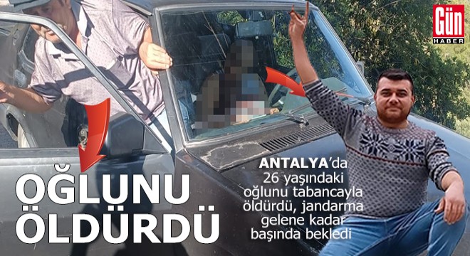 Antalya'da oğlunu öldüren adam başında bekledi