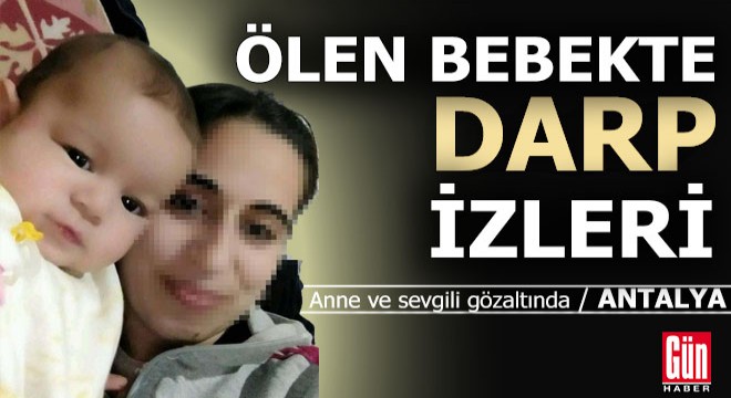 Antalya'da ölen bebekte darp izleri görüldü, anne ve sevgilisi gözaltında