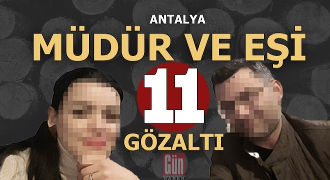 Antalya'da orman müdürlüğüne zimmet operasyonu; 11 gözaltı