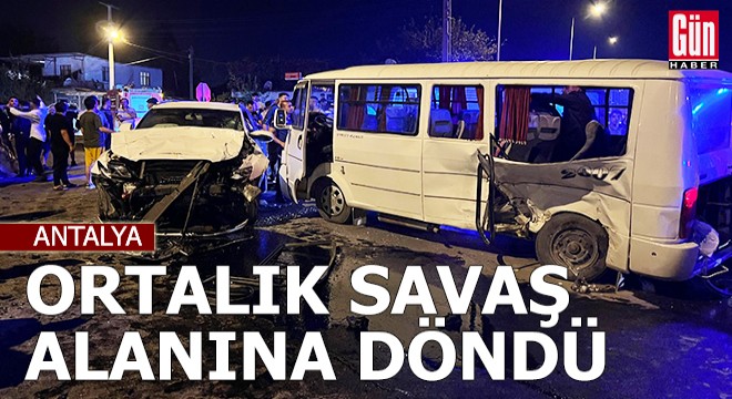 Antalya'da ortalık savaş alanına döndü