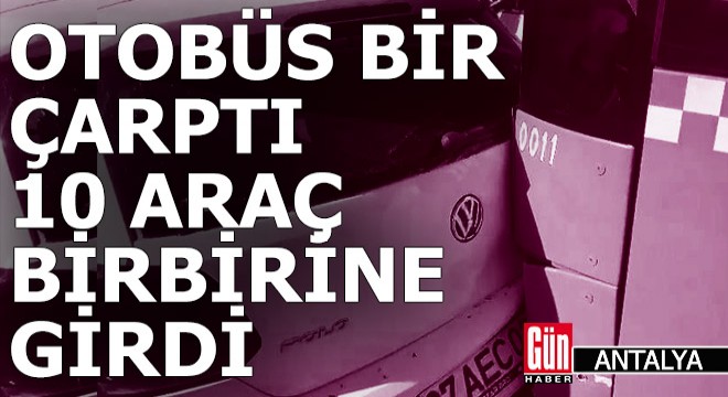 Antalya'da otobüs bir çarptı, 10 araç birbirine girdi