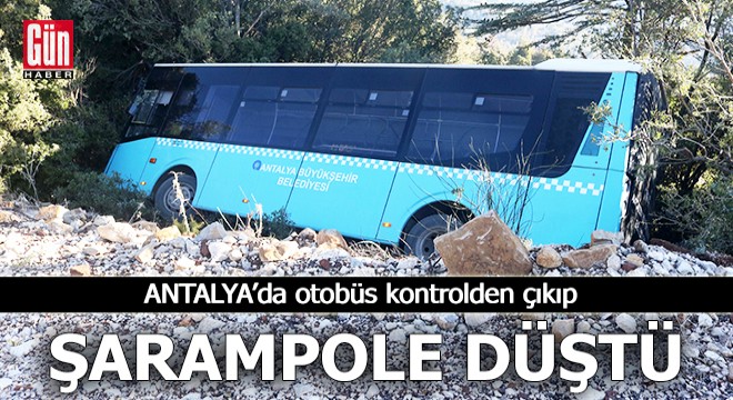 Antalya'da otobüs kontrolden çıkıp şarampole düştü