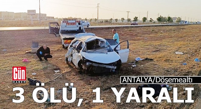 Antalya'da otomobil takla attı: 3 ölü, 1 yaralı