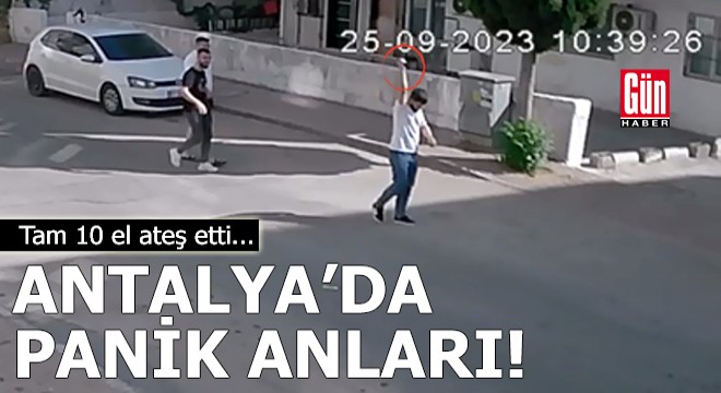 Antalya'da panik anları! Tam 10 el ateş etti