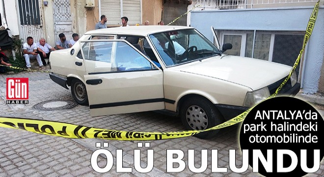 Antalya'da park halindeki otomobilinde ölü bulundu