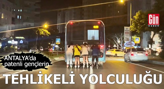 Antalya'da patenli gençlerin tehlikeli yolculuğu