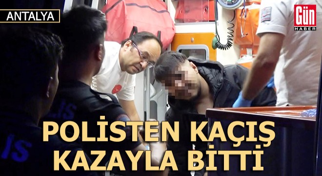 Antalya'da polisten kaçış kazayla bitti