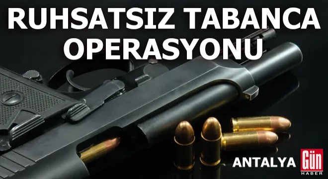 Antalya'da ruhsatsız tabanca operasyonu