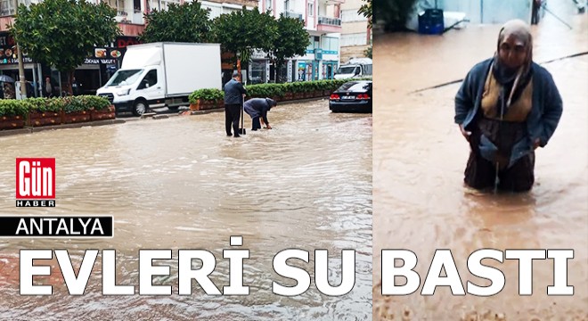 Antalya'da sağanak; ev ve iş yerlerini su bastı