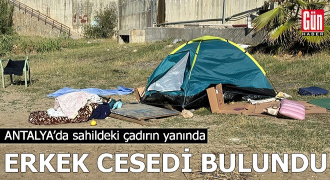 Antalya'da sahildeki çadırın yanında erkek cesedi bulundu