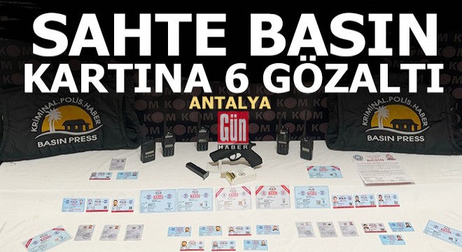 Antalya'da sahte basın kartına 6 gözaltı