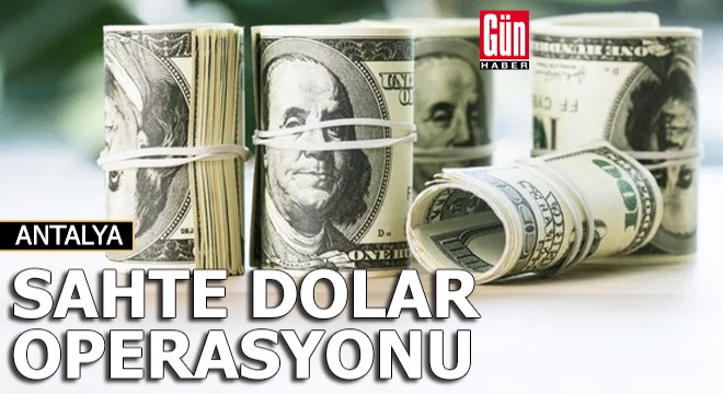 Antalya'da sahte dolar operasyonu