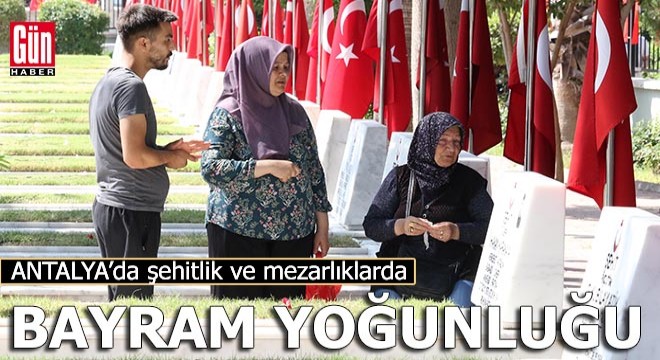 Antalya'da şehitlik ve mezarlıklarda bayram yoğunluğu