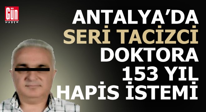 Antalya'da seri tacizci doktorun 153 yıl hapsi isteniyor