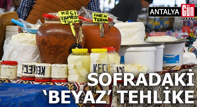 Antalya'da sofradaki 'beyaz' tehlike