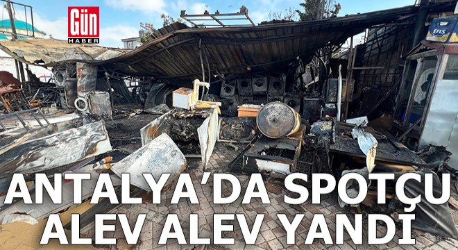 Antalya'da spotçu alev alev yandı