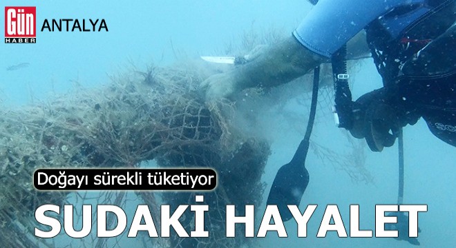 Antalya'da 'sudaki hayalet' doğayı sürekli tüketiyor