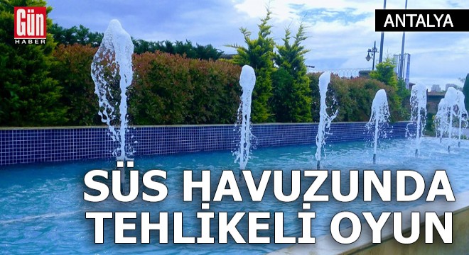 Antalya'da süs havuzunda tehlikeli oyun