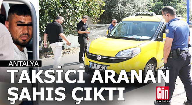 Antalya'da taksici aranan şahıs çıktı