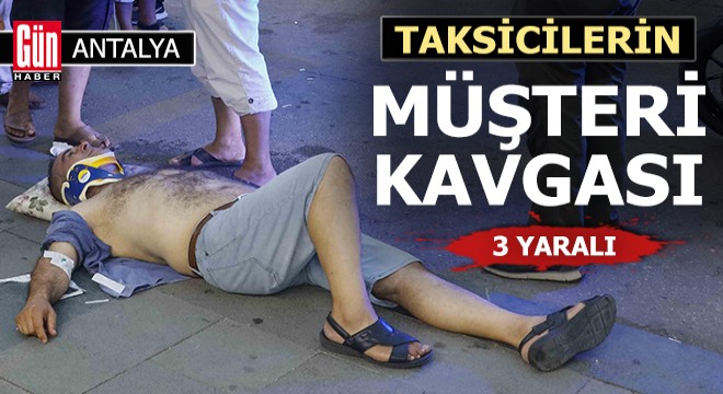 Antalya'da taksicilerin 'müşteri' kavgası: 3 yaralı