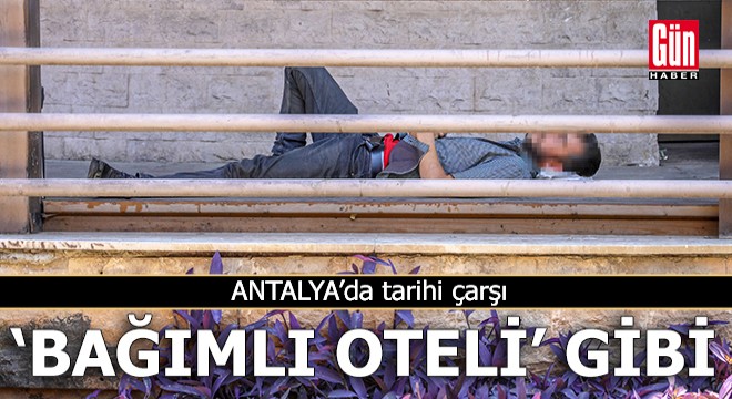 Antalya'da tarihi çarşı ‘bağımlı oteli' gibi