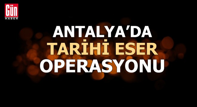 Antalya'da tarihi eser operasyonu