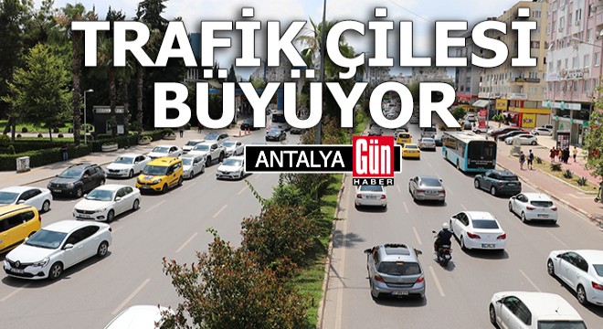 Antalya'da trafik çilesi katlanarak büyüyor