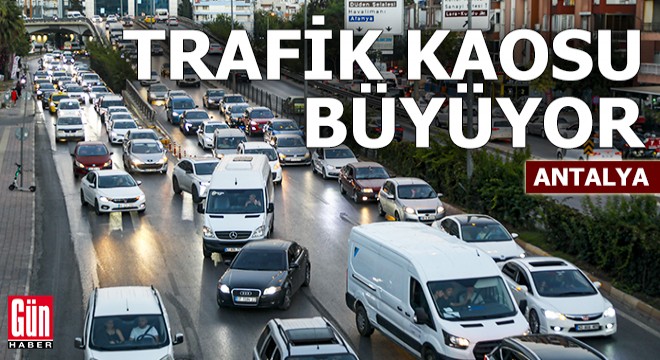 Antalya'da trafik kaosu büyüyor