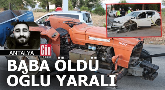 Antalya'da traktör ile otomobil çarpıştı, 1 ölü, 2 yaralı