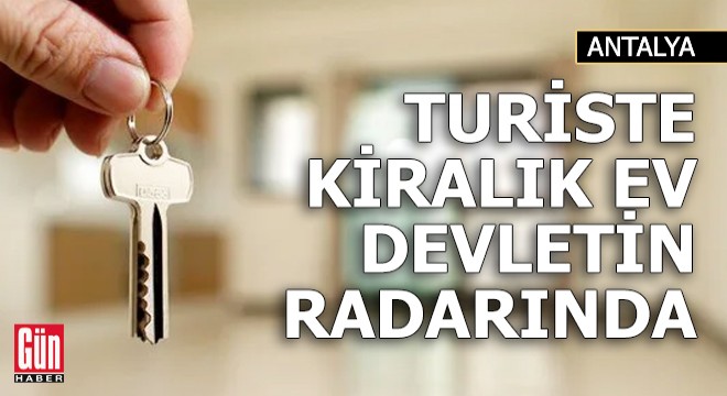 Antalya'da turiste kiralık ev devletin radarında