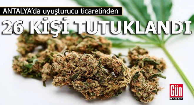 Antalya'da uyuşturucu ticaretinden 26 kişi tutuklandı