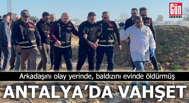 Antalya'da vahşet! Arkadaşını olay yerinde, baldızını evinde öldürmüş