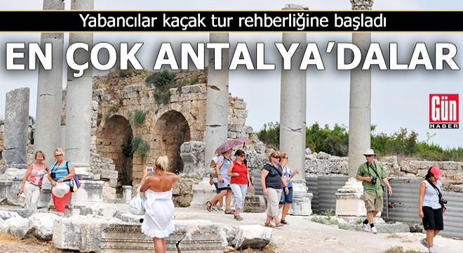 Antalya'da yabancılar kaçak tur rehberliğine başladı