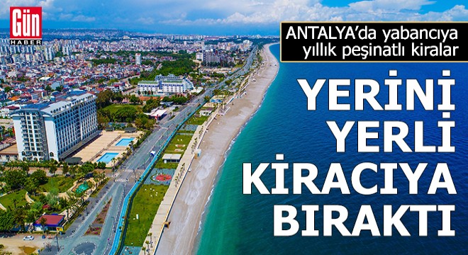 Antalya'da yabancıya yıllık kiralar, yerini yerli kiracıya bıraktı