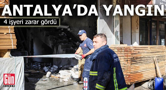 Antalya'da yangın! 4 işyeri zarar gördü