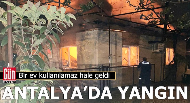 Antalya'da yangın! Bir ev kullanılamaz hale geldi