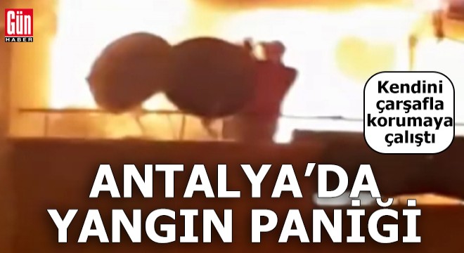 Antalya'da yangın paniği! Çarşafla korunmaya çalıştı