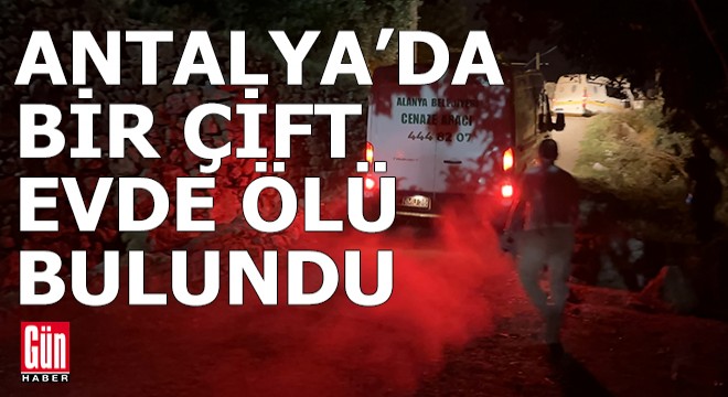 Antalya'da yaşlı çift evlerinde ölü bulundu