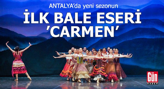 Antalya'da yeni sezonun ilk bale eseri 'Carmen'